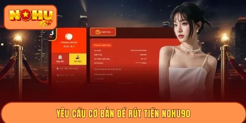 Yêu cầu cơ bản để rút tiền Nohu90